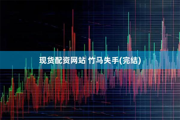 现货配资网站 竹马失手(完结)